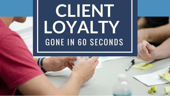 Client Loyalty – Gone in 60 Seconds